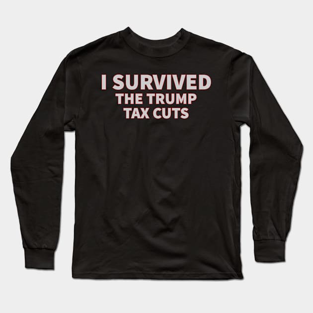 I Survived the Trump Tax Cuts Long Sleeve T-Shirt by Gold Wings Tees